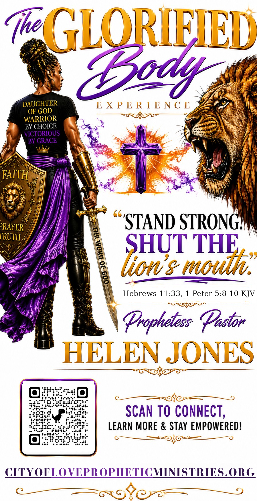 The Glorified Body Experience: Stand Strong, Shut the Lion's Mouth. Hebrews 11:33, 1 Peter 5:8-10 KJV. Prophetess Pastor Helen Jones. Scan the QR code to connect. CityOfLovePropheticMinistries.org.